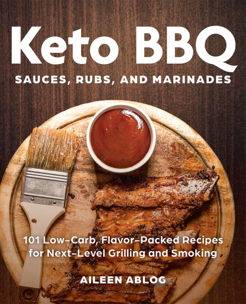 Keto BBQ Sauces, Rubs, and Marinades (101 Low-Carb, Flavor-Packed Recipes for Next-Level Grilling and Smoking) by Aileen Ablog, Ablog Aileen, 9781646040360