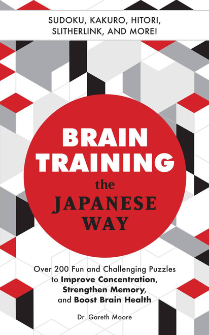 Brain Training the Japanese Way (Over 200 Fun and Challenging Puzzles to Improve Concentration, Strengthen Memory, and Boost Brain Health) by Gareth Moore, 9781646040377