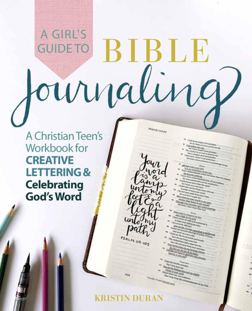 A Girl's Guide to Bible Journaling (A Christian Teen's Workbook for Creative Lettering and Celebrating God's Word) by Kristin Duran, 9781646040704