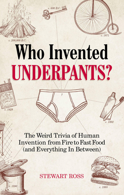 Who Invented Underpants? (The Weird Trivia of Human Invention, from Fire to Fast Food (and Everything In Between)) by Stewart Ross, 9781646040971