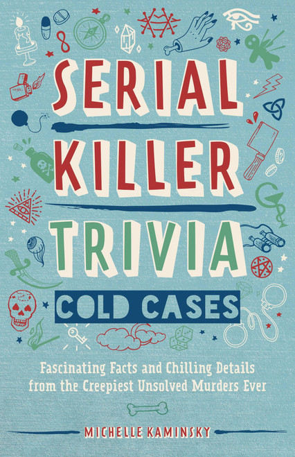Serial Killer Trivia: Cold Cases (Fascinating Facts and Chilling Details from the Creepiest Unsolved Murders Ever) by Michelle Kaminsky, 9781646041268