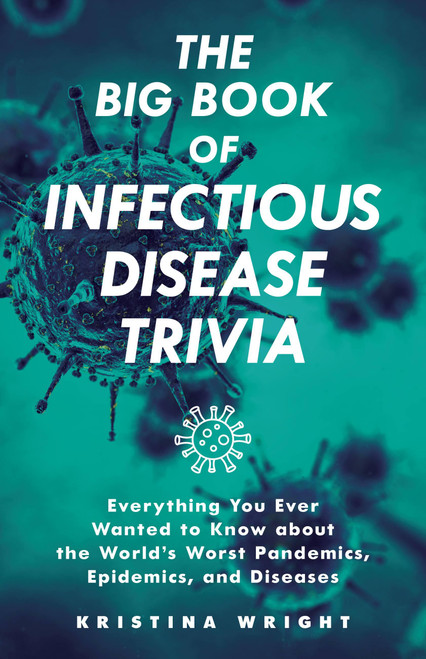 The Big Book of Infectious Disease Trivia (Everything You Ever Wanted to Know about the World's Worst Pandemics, Epidemics, and Diseases) by Kristina Wright, 9781646041381