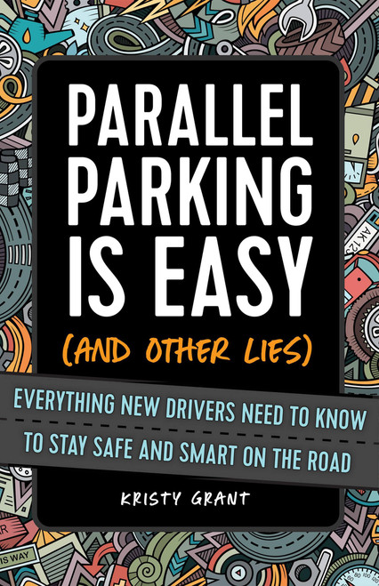 Parallel Parking Is Easy (and Other Lies) (Everything New Drivers Need to Know to Stay Safe and Smart on the Road) by Kristy Grant, 9781646041596
