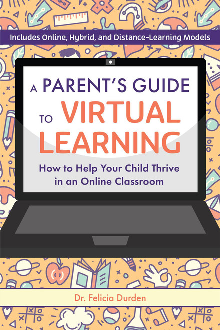 A Parent's Guide to Virtual Learning (How to Help Your Child Thrive in an Online Classroom) by Dr. Felicia Durden, 9781646041848