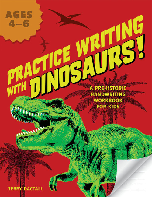 Practice Writing with Dinosaurs! (A Prehistoric Handwriting Workbook for Kids) by Terry Dactall, 9781646042029