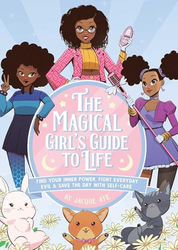 The Magical Girl's Guide to Life (Find Your Inner Power, Fight Everyday Evil, and Save the Day with Self-Care) by Jacque Aye, 9781646042487
