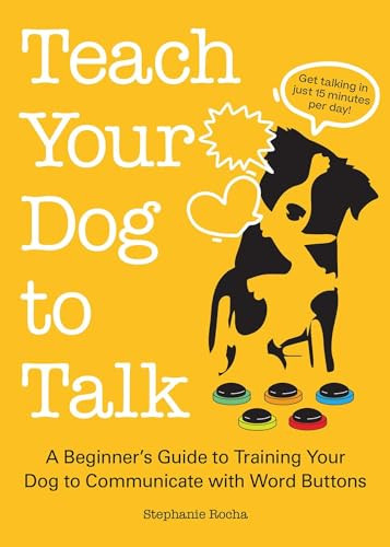 Teach Your Dog to Talk (A Beginner's Guide to Training Your Dog to Communicate with Word Buttons) by Stephanie Rocha, 9781646042548