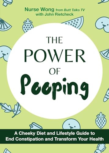 The Power of Pooping (A Cheeky Diet and Lifestyle Guide to End Constipation and Transform Your Health) by Nurse Wong, Susan Wong, John Rietcheck, 9781646042654