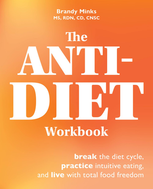 The Anti-Diet Workbook (Break the Diet Cycle, Practice Intuitive Eating, and Live with Total Food Freedom) by Brandy Minks, 9781646043095
