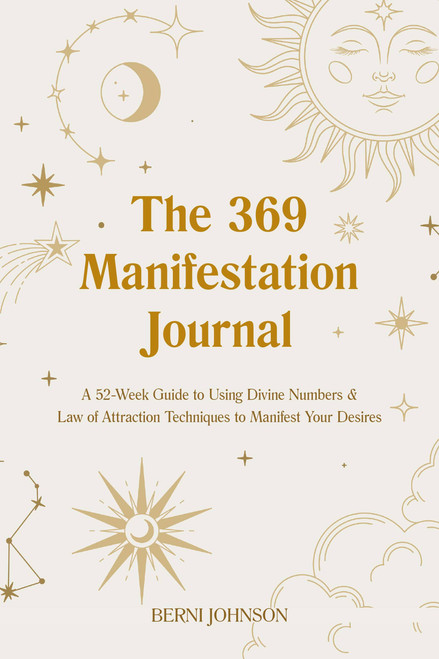 The 369 Manifestation Journal (A 52-Week Guide to Using Divine Numbers and Law of Attraction Techniques to Manifest Your Desires) by Berni Johnson, 9781646043613
