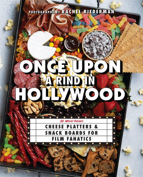 Once Upon a Rind in Hollywood (50 Movie-Themed Cheese Platters and Snack Boards for Film Fanatics) by Editors of Ulysses Press, Rachel Riederman, Ulysses Press, 9781646044092