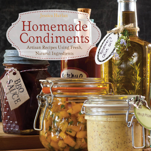 Homemade Condiments (Artisan Recipes Using Fresh, Natural Ingredients) by Jessica Harlan, 9781646044849