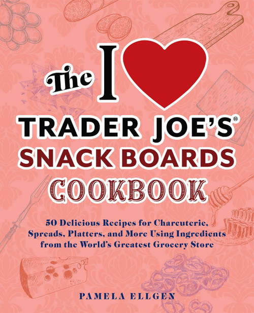 The I Love Trader Joe's Snack Boards Cookbook by Pamela Ellgen, 9781646045594