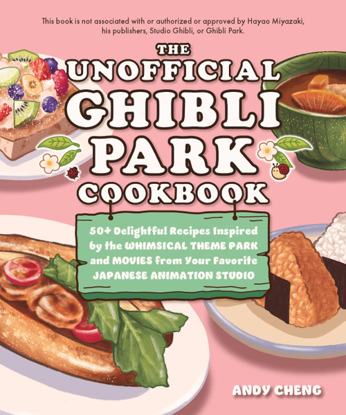 The Unofficial Ghibli Park Cookbook by Andy Cheng, 9781646047253