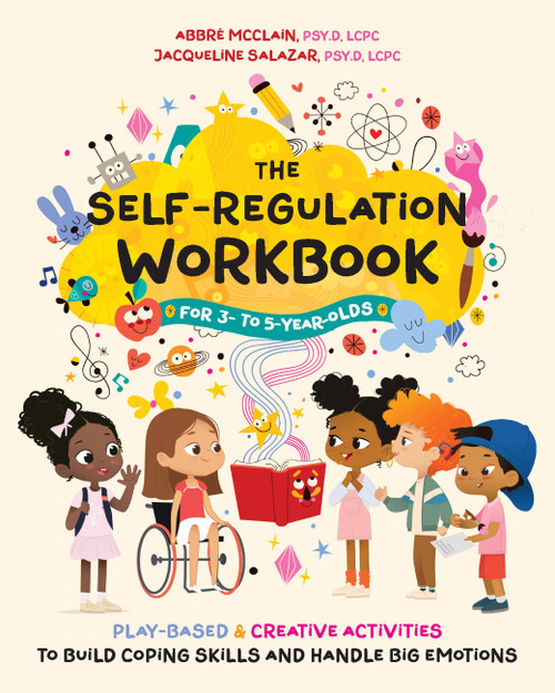 The Self-Regulation Workbook for 3 to 5 Year Olds (Play-Based and Creative Activities to Build Coping Skills and Handle Big Emotions) by Dr. Abbré McClain, Dr. Jacqueline Salazar, 9781646047291