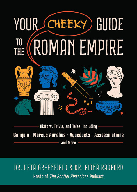 Your Cheeky Guide to the Roman Empire (History, Trivia, and Tales, Including Caligula, Marcus Aurelius, Aqueducts, Assassinations, and More!) by Dr. Peta Greenfield, Dr. Fiona Radford, 9781646047338