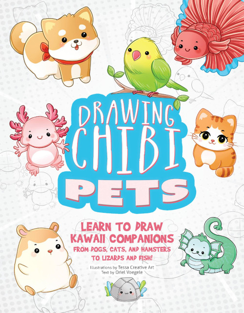 Drawing Chibi Pets (Learn to Draw Kawaii Companions, from Dogs, Cats, and Hamsters to Lizards and Fish! (How to Draw Books)) by Tessa Creative Art, Tessa Creative Art, 9781646047925