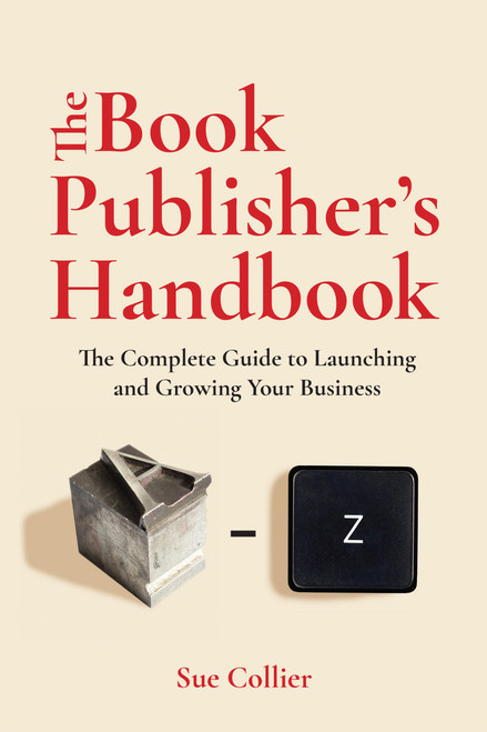 The Book Publisher's Handbook (The Complete Guide to Launching and Growing Your Publishing Business) by Sue Collier, 9781646048380