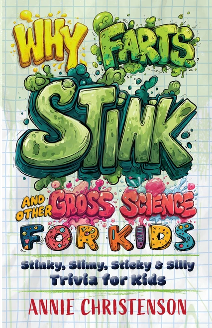 Why Farts Stink and Other Gross Science for Kids (Stinky, Slimy, Sticky, and Silly Trivia for Kids) by Annie Christenson, 9781646048861