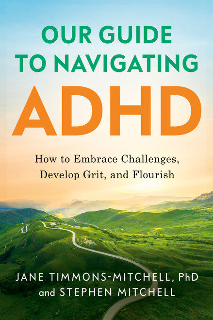 Our Guide to Navigating ADHD (How to Embrace Challenges, Develop Grit, and Flourish) by Jane Timmons-Mitchell, Stephen Mitchell, 9798886454956