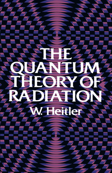 The Quantum Theory of Radiation (Third Edition) by W. Heitler, 9780486645582