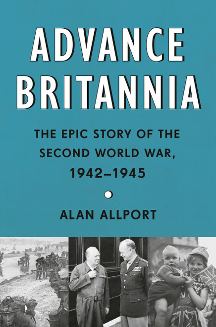 Advance Britannia (The Epic Story of the Second World War, 1942-1945) by Alan Allport, 9780451494764