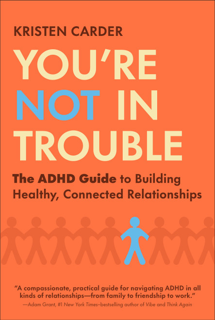 You're Not in Trouble (The ADHD Guide to Building Healthy, Connected Relationships) by Kristen Carder, 9798217305605