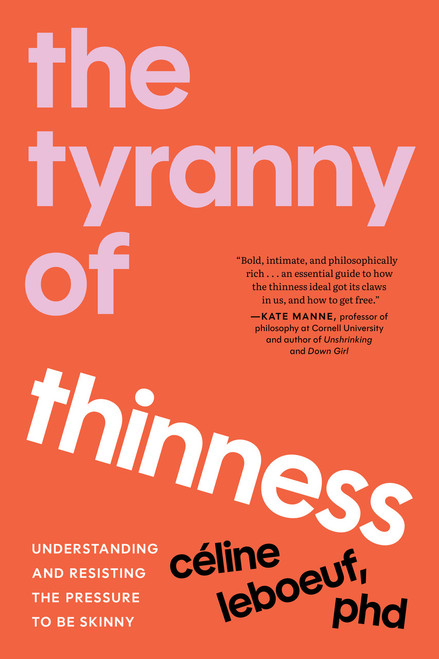 The Tyranny of Thinness (Understanding and Resisting the Pressure to Be Skinny) by Celine Leboeuf, PhD, 9798889844068