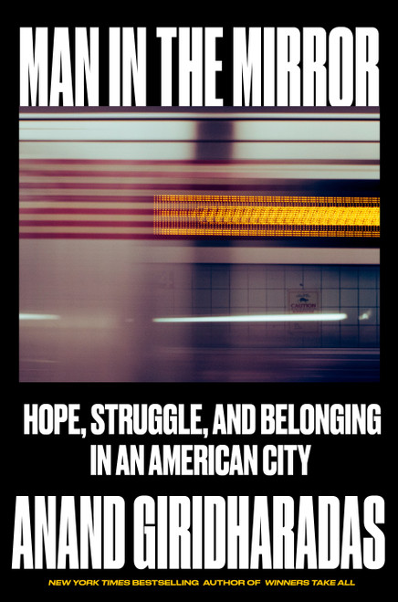 Man in the Mirror (Hope, Struggle, and Belonging in an American City) by Anand Giridharadas, 9780593802014