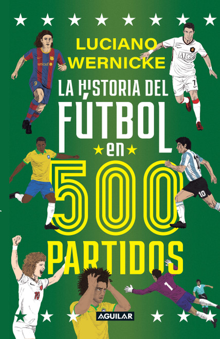 La historia del fútbol en 500 partidos / The History of Football in 500 Matches (Spanish Edition) by LUCIANO WERNICKE, 9786287794665