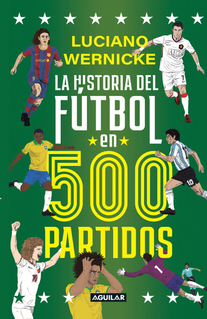 La historia del fútbol en 500 partidos / The History of Soccer in 500 Matches (Spanish Edition) by Luciano Wernicke, 9786287794665