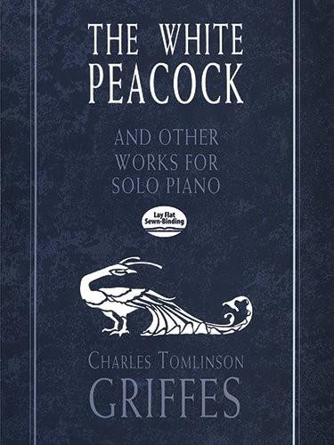 The White Peacock and Other Works for Solo Piano by Charles Tomlinson Griffes, 9780486404066