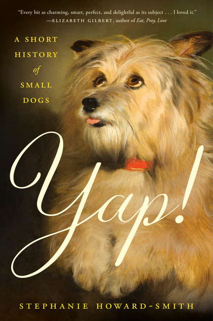 Yap! (A Short History of Small Dogs) by Stephanie Howard-Smith, 9798217094424