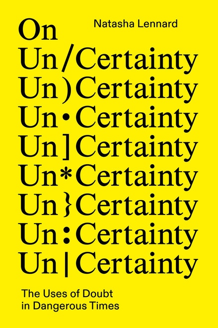 On Un/Certainty (The Uses of Doubt in Dangerous Times) by Natasha Lennard, 9781804295618