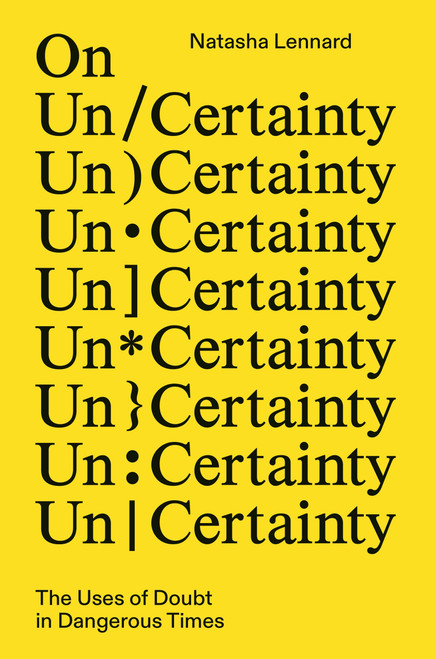 On Un/Certainty (The Uses of Doubt in Dangerous Times) by Natasha Lennard, 9781804295618