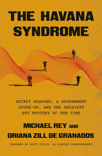 The Havana Syndrome (Secret Weapons, a Government Cover-Up, and the Greatest Spy Mystery of Our Time) by Michael Rey, Oriana Zill de Granados, Scott Pelley, 9798217088386