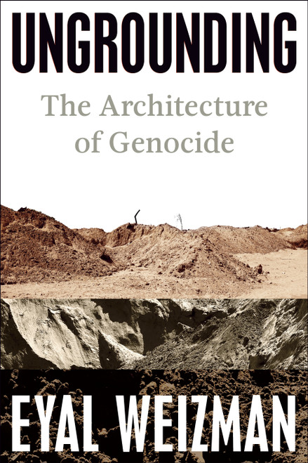 Ungrounding (The Architecture of Genocide) by Eyal Weizman, 9780593835029