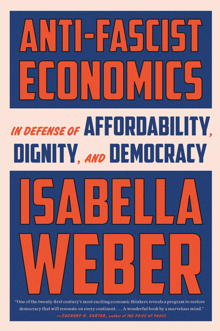 Anti-Fascist Economics (In Defense of Affordability, Dignity, and Democracy) by Isabella Weber, 9798217154432