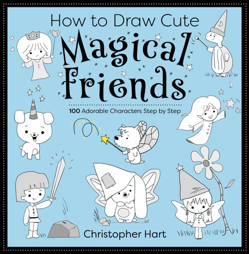 How to Draw Cute Magical Friends (100 Adorable Characters Step by Step) by Christopher Hart, 9781684621187