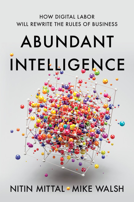Abundant Intelligence (How Digital Labor Will Rewrite the Rules of Business) by Nitin Mittal, Mike Walsh, 9798892793278