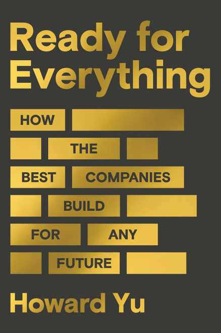 Ready for Everything (How the Best Companies Build for Any Future) by Howard Yu, 9798892792783