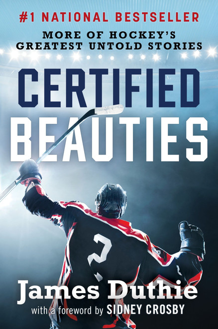 Certified Beauties (More of Hockey's Greatest Untold Stories) by James Duthie, Sidney Crosby, 9781443474726