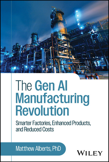 The Gen AI Manufacturing Revolution (Smarter Factories, Enhanced Products, and Reduced Costs) by Matthew Alberts, 9781394357208