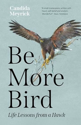 Be More Bird (Life Lessons from a Hawk) by Candida Meyrick, 9781778404078