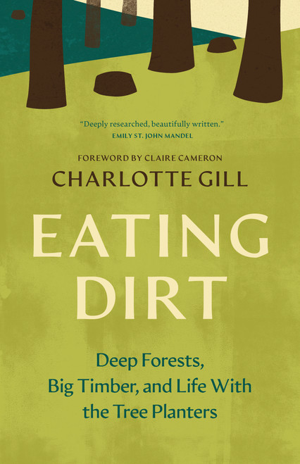 Eating Dirt (Deep Forests, Big Timber, and Life With the Tree Planters) by Charlotte Gill, Claire Cameron, 9781778404306