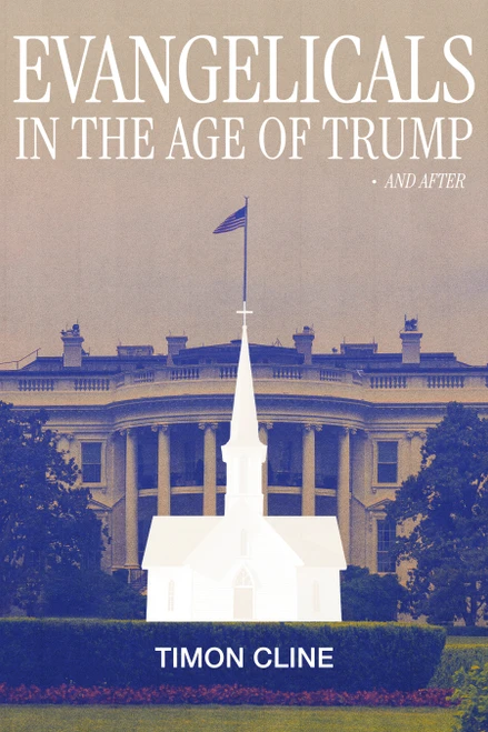 Evangelicals in the Age of Trump and After by Timon Cline, 9798901160602