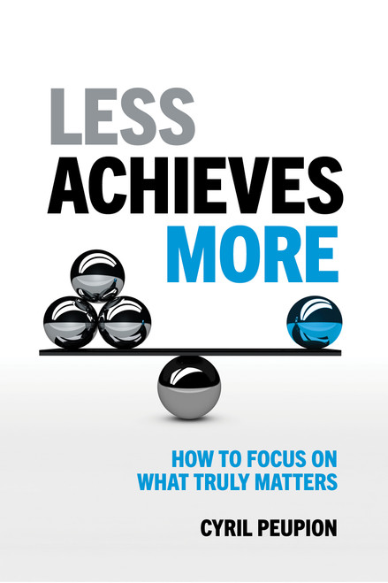 Less Achieves More (Change The Way You Work. Change The Way You Live) by Cyril Peupion, 9781959472315