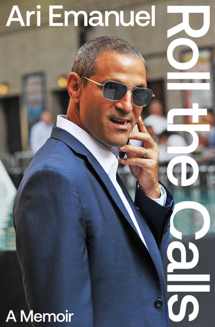 Roll the Calls (A Memoir) by Ari Emanuel, 9798217209347