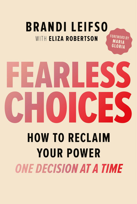 Fearless Choices (How to Reclaim Your Power One Decision at a Time) by Brandi Leifso, Eliza Robertson, Maria Gloria, 9781443472319