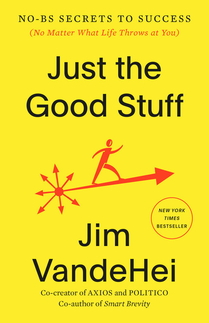Just the Good Stuff (No-BS Secrets to Success (No Matter What Life Throws at You)) - 9780593796382 by Jim VandeHei